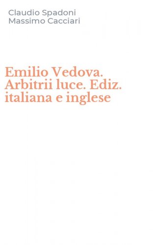 Emilio Vedova. Arbitrii luce. Ediz. italiana e inglese