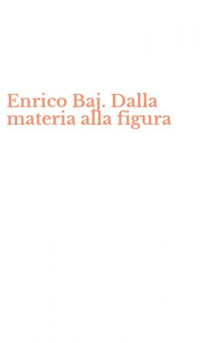 Enrico Baj. Dalla materia alla figura