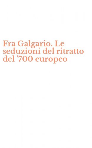 Fra Galgario. Le seduzioni del ritratto del '700 europeo