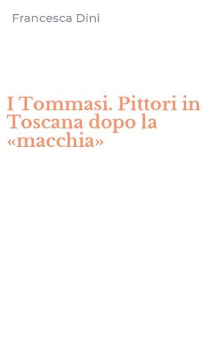 I Tommasi. Pittori in Toscana dopo la &laquo;macchia&raquo;