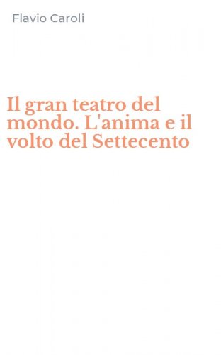 Il gran teatro del mondo. L'anima e il volto del Settecento