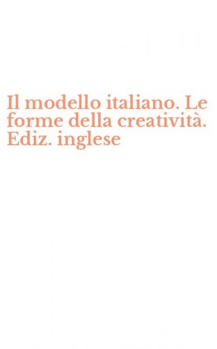 Il modello italiano. Le forme della creativit&agrave;. Ediz. inglese