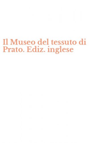 Il Museo del tessuto di Prato. Ediz. inglese