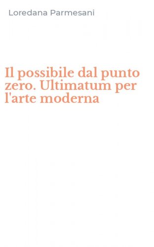 Il possibile dal punto zero. Ultimatum per l'arte moderna