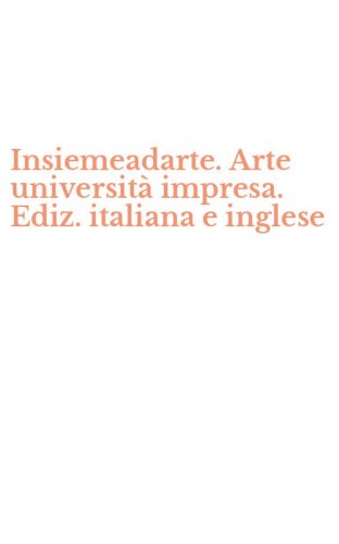 Insiemeadarte. Arte universit&agrave; impresa. Ediz. italiana e inglese