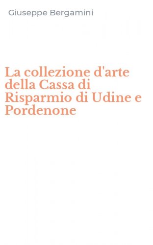 La collezione d'arte della Cassa di Risparmio di Udine e Pordenone