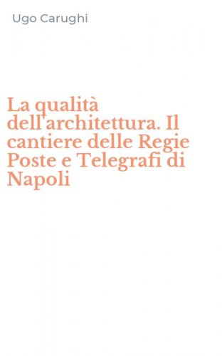 La qualit&agrave; dell'architettura. Il cantiere delle Regie Poste e Telegrafi di Napoli