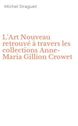 L'Art Nouveau retrouv&eacute; &agrave; travers les collections Anne-Maria Gillion Crowet
