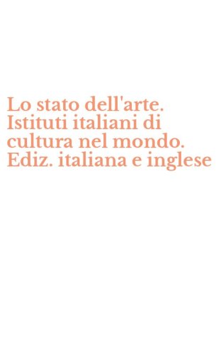 Lo stato dell'arte. Istituti italiani di cultura nel mondo. Ediz. italiana e inglese