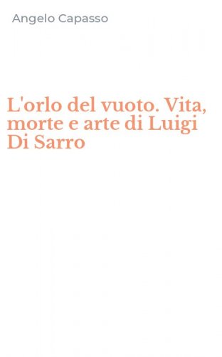 L'orlo del vuoto. Vita, morte e arte di Luigi Di Sarro