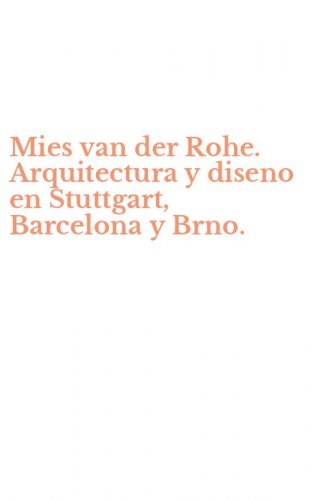 Mies van der Rohe. Arquitectura y diseno en Stuttgart, Barcelona y Brno.