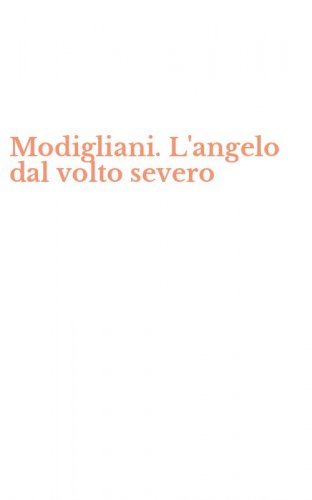 Modigliani. L'angelo dal volto severo