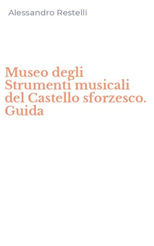 Museo degli Strumenti musicali del Castello sforzesco. Guida