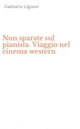 Non sparate sul pianista. Viaggio nel cinema western