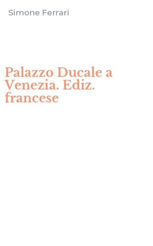 Palazzo Ducale a Venezia. Ediz. francese