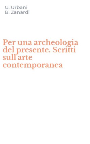 Per una archeologia del presente. Scritti sull'arte contemporanea