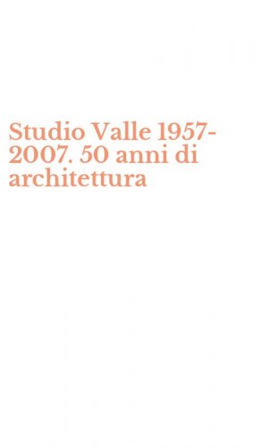 Studio Valle 1957-2007. 50 anni di architettura