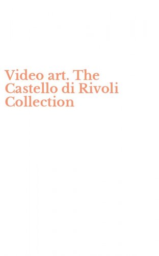 Video art. The Castello di Rivoli Collection