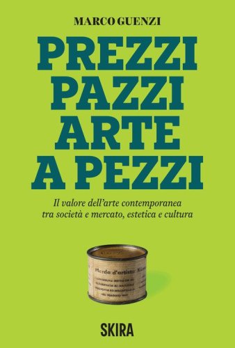 Prezzi pazzi arte a pezzi. Il valore dell'arte contemporanea tra societ&agrave; e mercato, estetica e cultura