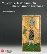 &laquo;Quelle carte de triumphi che se fanno a Cremona&raquo;. I tarocchi dei Bembo