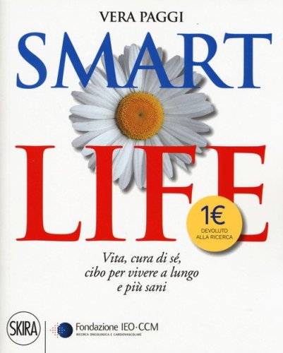 Smart life. Vita, cura di s&eacute;, cibo per vivere a lungo e pi&ugrave; sani