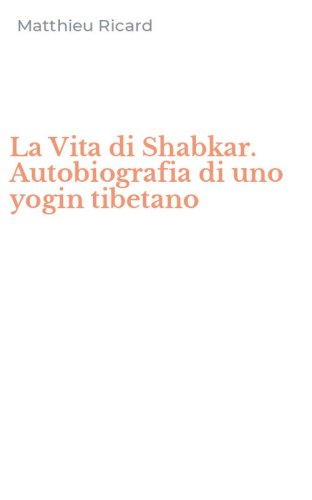 La Vita di Shabkar. Autobiografia di uno yogin tibetano