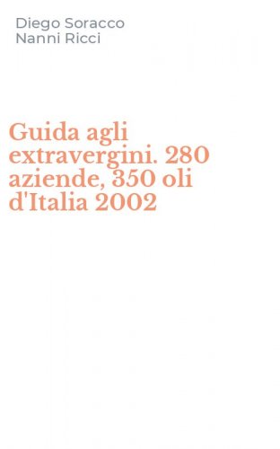Guida agli extravergini. 280 aziende, 350 oli d'Italia 2002