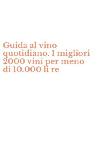 Guida al vino quotidiano. I migliori 2000 vini per meno di 10.000 li re
