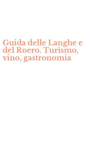 Guida delle Langhe e del Roero. Turismo, vino, gastronomia