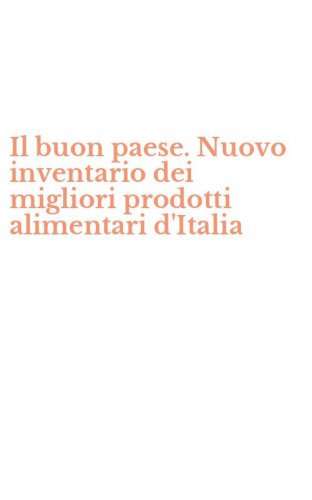 Il buon paese. Nuovo inventario dei migliori prodotti alimentari d'Italia