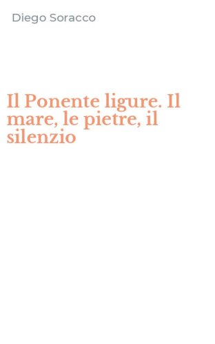 Il Ponente ligure. Il mare, le pietre, il silenzio