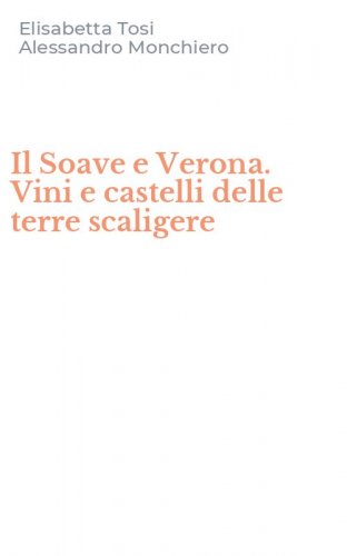 Il Soave e Verona. Vini e castelli delle terre scaligere