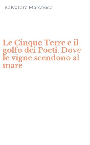 Le Cinque Terre e il golfo dei Poeti. Dove le vigne scendono al mare