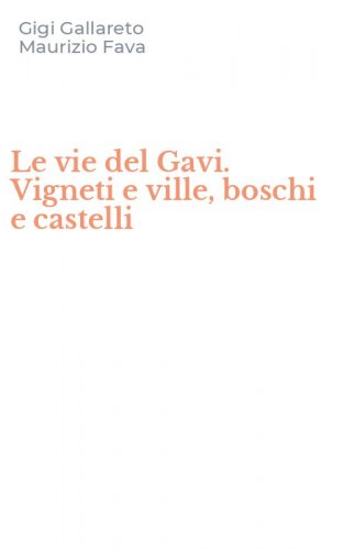 Le vie del Gavi. Vigneti e ville, boschi e castelli