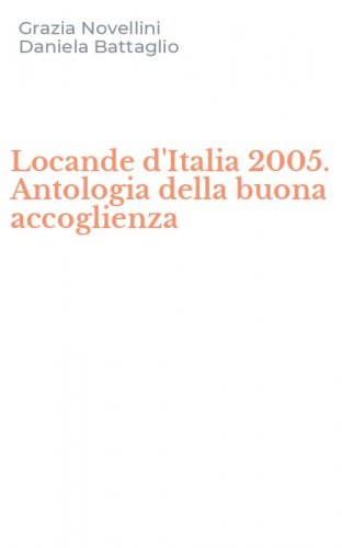 Locande d'Italia 2005. Antologia della buona accoglienza