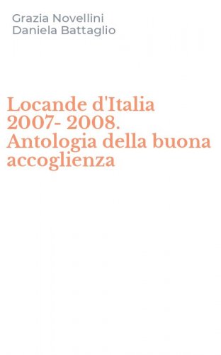 Locande d'Italia 2007-2008. Antologia della buona accoglienza
