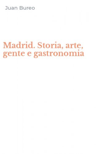 Madrid. Storia, arte, gente e gastronomia