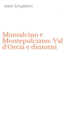 Montalcino e Montepulciano. Val d'Orcia e dintorni