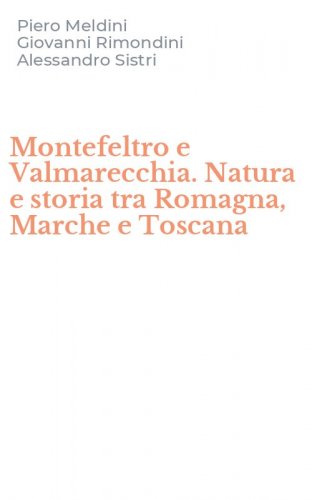Montefeltro e Valmarecchia. Natura e storia tra Romagna, Marche e Toscana