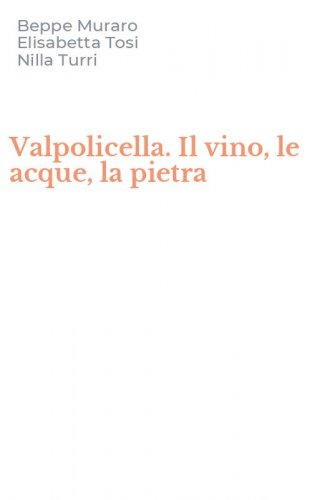 Valpolicella. Il vino, le acque, la pietra