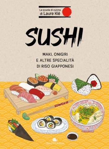 Sushi. Maki, onigiri e altre specialit&agrave; di riso giapponesi