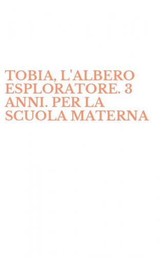 TOBIA, L'ALBERO ESPLORATORE. 3 ANNI. PER LA SCUOLA MATERNA