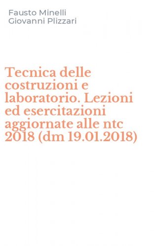 Tecnica delle costruzioni e laboratorio. Lezioni ed esercitazioni aggiornate alle ntc 2018 (dm 19.01.2018)