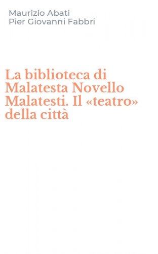 La biblioteca di Malatesta Novello Malatesti. Il &laquo;teatro&raquo; della citt&agrave;