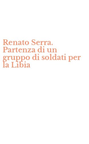 Renato Serra. Partenza di un gruppo di soldati per la Libia