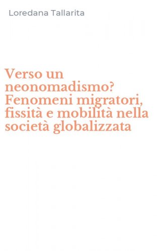 Verso un neonomadismo? Fenomeni migratori, fissit&agrave; e mobilit&agrave; nella societ&agrave; globalizzata