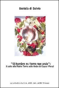 &laquo;El hombre es tierra que anda&raquo;. Il culto alla madre terra sulle Ande del Cuzco (Per&ugrave;)