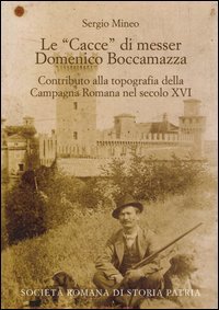Le &laquo;cacce&raquo; di messer Domenico Boccamazza. Contributo alla topografia della Campagna romana nel secolo XVI