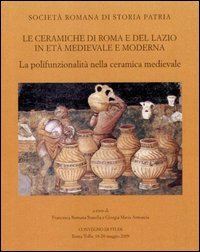 Le ceramiche di Roma e del Lazio in et&agrave; medievale e moderna. Atti del 7&deg; Convegno di studi. La polifunzionalit&agrave; nella ceramica medievale
