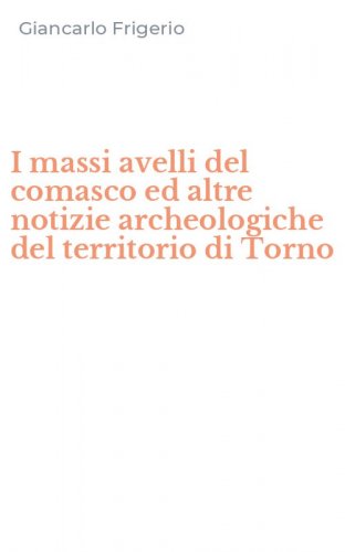 I massi avelli del comasco ed altre notizie archeologiche del territorio di Torno